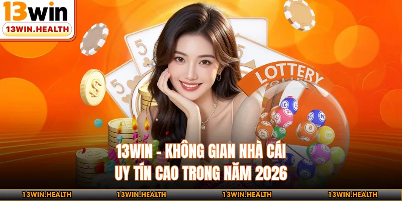 13WIN - Không Gian Nhà Cái Uy Tín Cao Trong Năm 2026