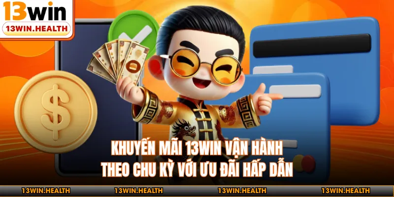 Khuyến Mãi 13WIN - Vận Hành Theo Chu Kỳ Với Ưu Đãi Hấp Dẫn