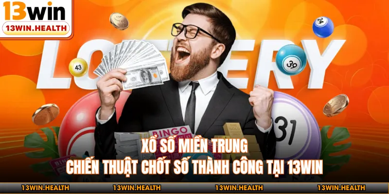 Xổ Số Miền Trung - Chiến Thuật Chốt Số Thành Công Tại 13WIN